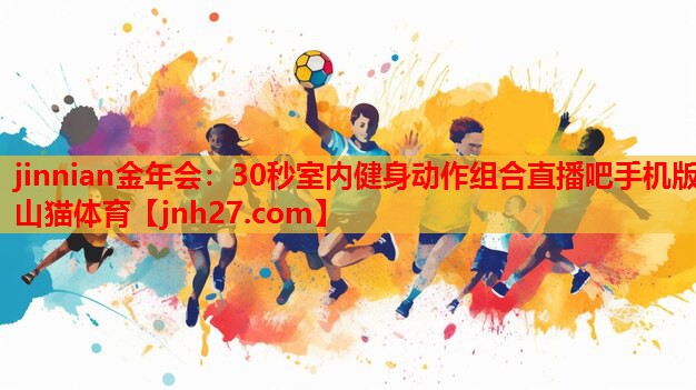 jinnian金年会：30秒室内健身动作组合直播吧手机版山猫体育