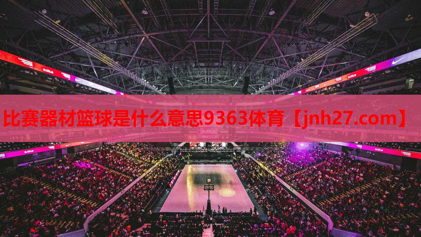 比赛器材篮球是什么意思9363体育