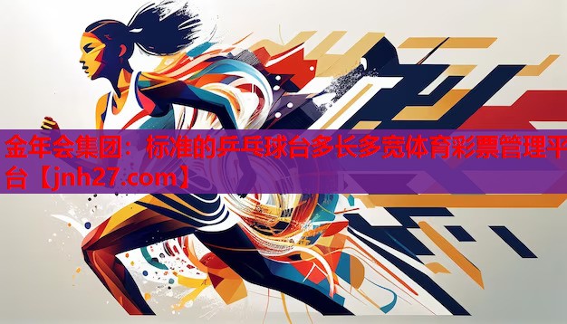 金年会集团：标准的乒乓球台多长多宽体育彩票管理平台