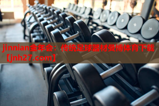 jinnian金年会：传统足球器材曼博体育下载