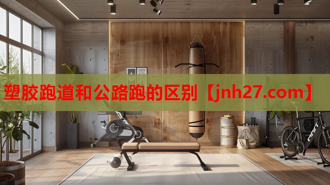 塑胶跑道和公路跑的区别
