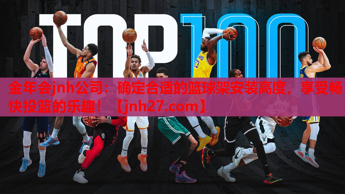 金年会jnh公司：确定合适的篮球架安装高度，享受畅快投篮的乐趣！
