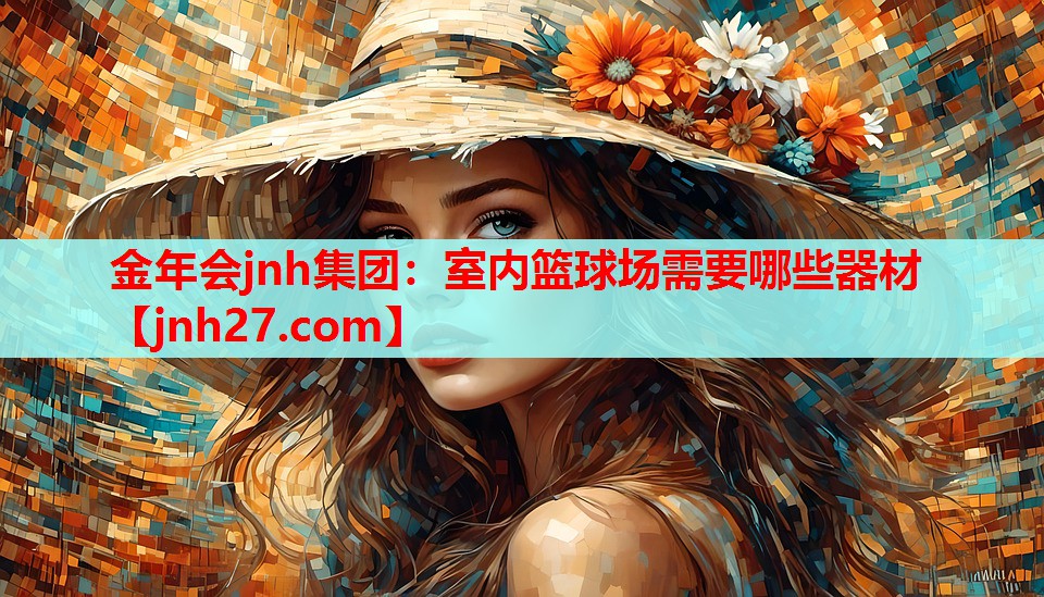 金年会jnh集团：室内篮球场需要哪些器材